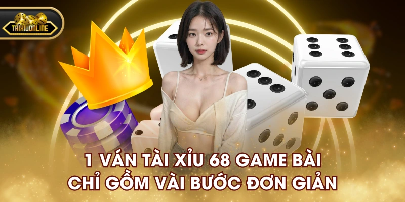 1 ván tài xỉu 68 GAME BÀI chỉ gồm vài bước đơn giản