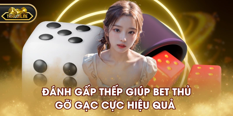 Đánh gấp thếp giúp bet thủ gỡ gạc cực hiệu quả