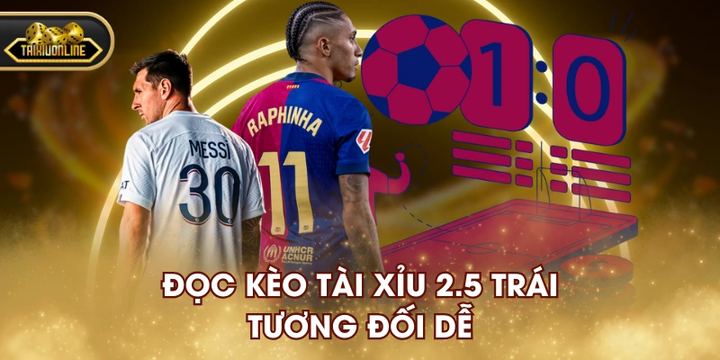 Đọc kèo tài xỉu 2.5 trái tương đối dễ