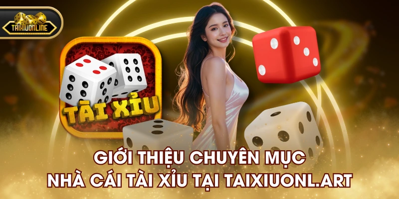 Giới Thiệu Chuyên Mục Nhà Cái Tài Xỉu Tại Taixiuonl.art