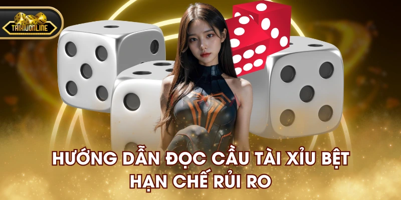 Hướng dẫn đọc cầu Tài Xỉu bệt hạn chế rủi ro