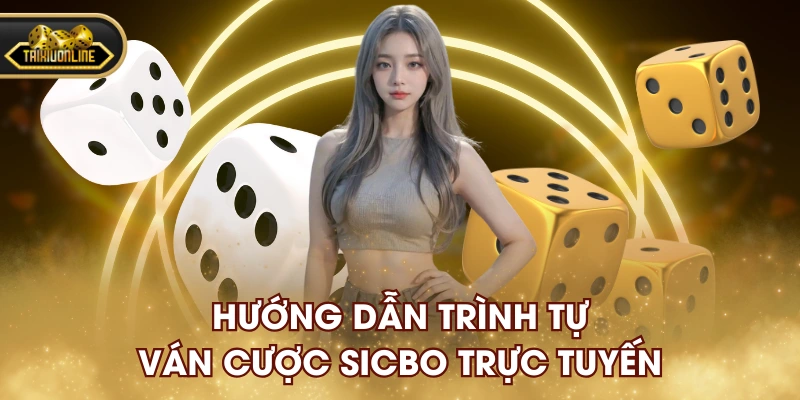 Hướng dẫn trình tự ván cược Sicbo trực tuyến