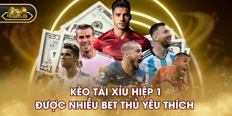 Kèo tài xỉu hiệp 1 được nhiều bet thủ yêu thích