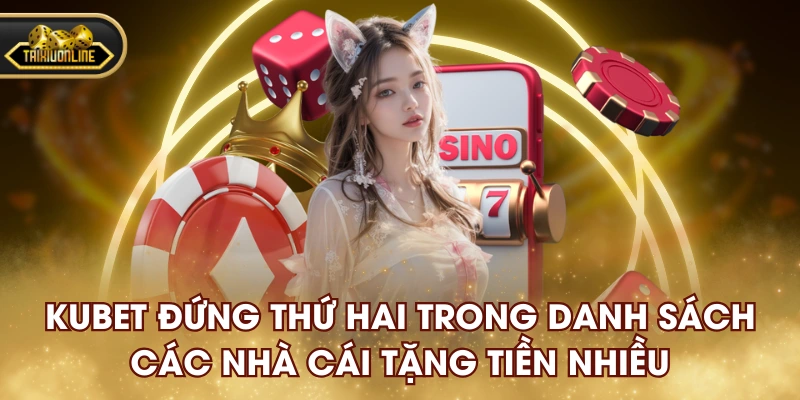 KUBET đứng thứ hai trong danh sách các nhà cái tặng tiền nhiều