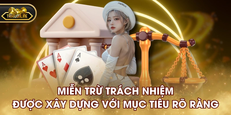 Miễn trừ trách nhiệm được xây dựng với mục tiêu rõ ràng
