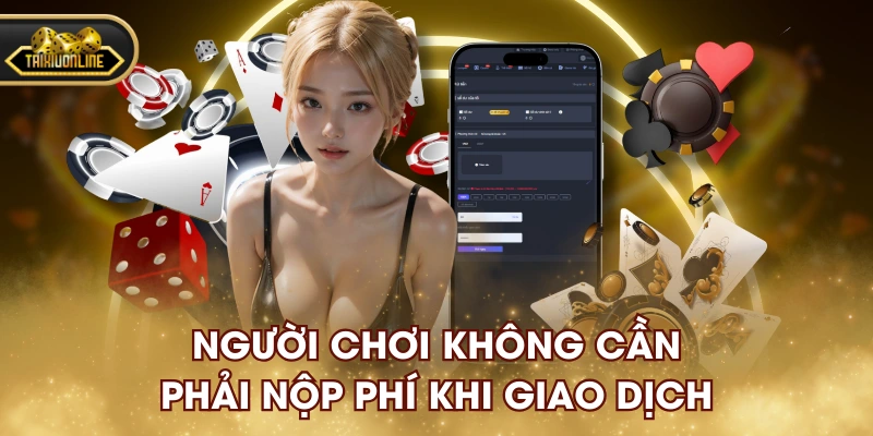 Người chơi không cần phải nộp phí khi giao dịch