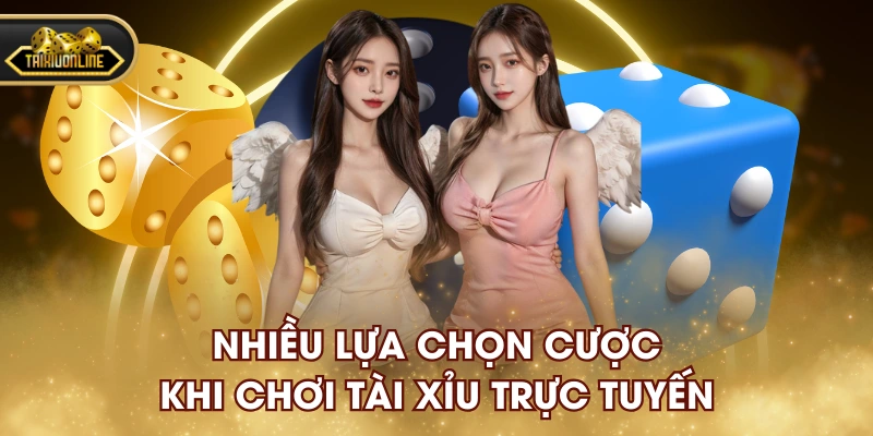 Nhiều lựa chọn cược khi chơi tài xỉu trực tuyến