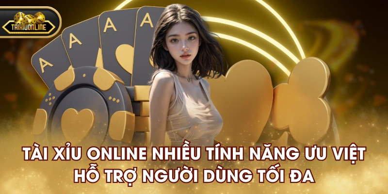 Tài Xỉu Online nhiều tính năng ưu việt hỗ trợ người dùng tối đa