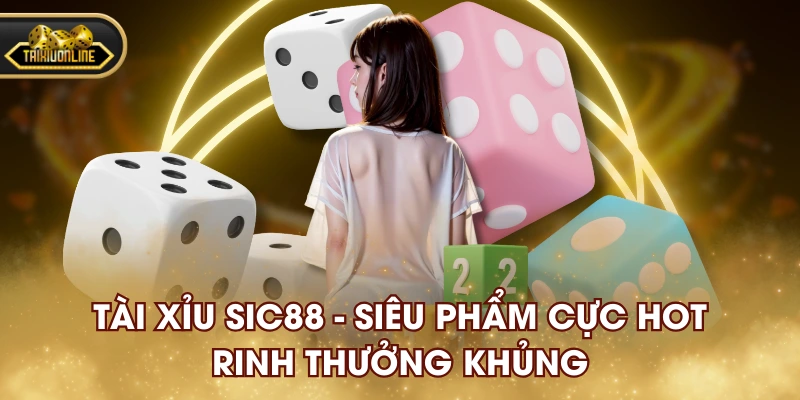Tài Xỉu SIC88 - Siêu Phẩm Cực Hot, Rinh Thưởng Khủng