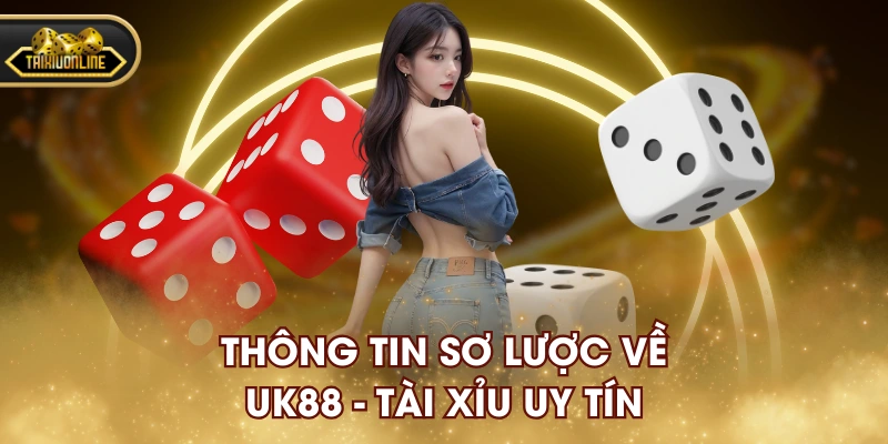 Thông tin sơ lược về UK88 - Tài Xỉu Uy Tín