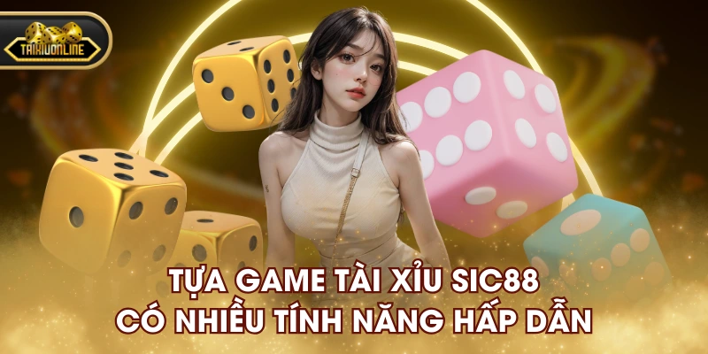 Tựa game Tài Xỉu SIC88 có nhiều tính năng hấp dẫn